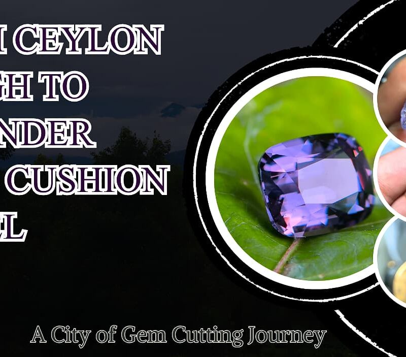 From Ceylon Rough to Lavender Blue Cushion Spinel: A City of Gem Cutting Journey